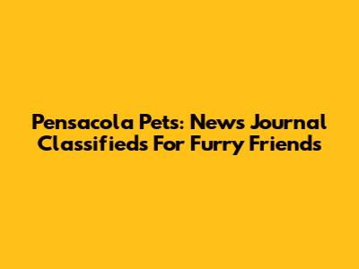 Pensacola Pets: News Journal Classifieds For Furry Friends