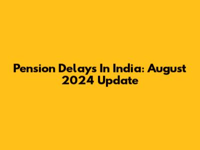 Pension Delays In India: August 2024 Update