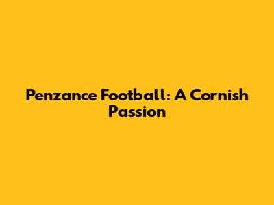 Penzance Football: A Cornish Passion