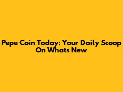 Pepe Coin Today: Your Daily Scoop On What's New