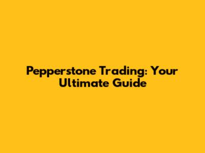 Pepperstone Trading: Your Ultimate Guide