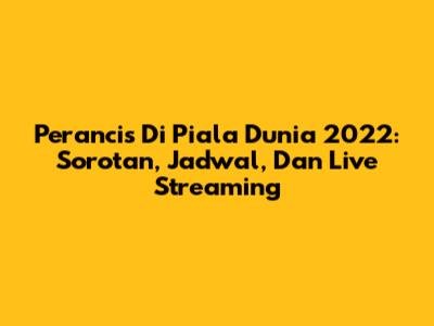Perancis Di Piala Dunia 2022: Sorotan, Jadwal, Dan Live Streaming