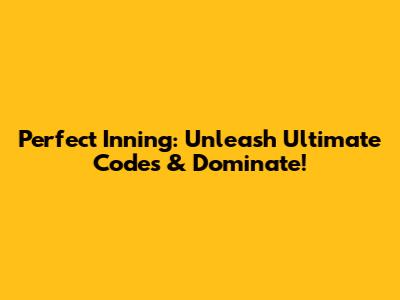 Perfect Inning: Unleash Ultimate Codes & Dominate!