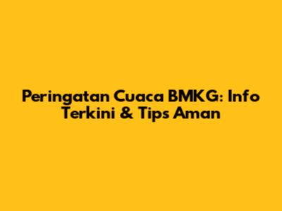 Peringatan Cuaca BMKG: Info Terkini & Tips Aman