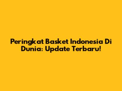 Peringkat Basket Indonesia Di Dunia: Update Terbaru!