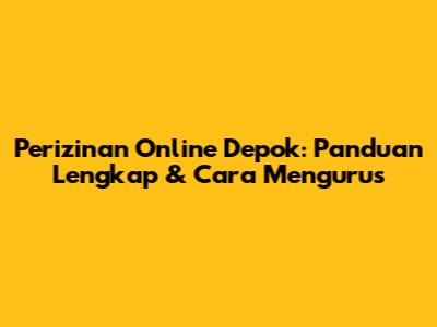 Perizinan Online Depok: Panduan Lengkap & Cara Mengurus