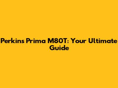 Perkins Prima M80T: Your Ultimate Guide