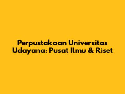 Perpustakaan Universitas Udayana: Pusat Ilmu & Riset