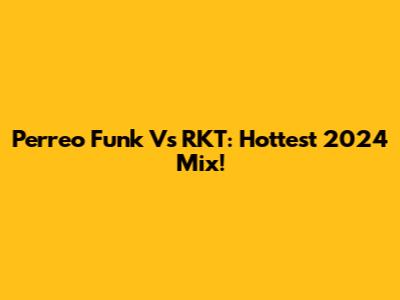 Perreo Funk Vs RKT: Hottest 2024 Mix!