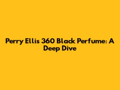 Perry Ellis 360 Black Perfume: A Deep Dive