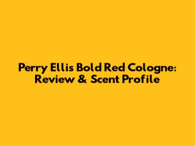 Perry Ellis Bold Red Cologne: Review & Scent Profile