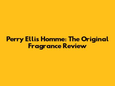 Perry Ellis Homme: The Original Fragrance Review