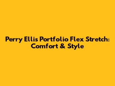 Perry Ellis Portfolio Flex Stretch: Comfort & Style