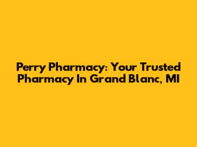 Perry Pharmacy: Your Trusted Pharmacy In Grand Blanc, MI