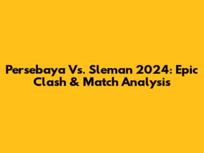 Persebaya Vs. Sleman 2024: Epic Clash & Match Analysis