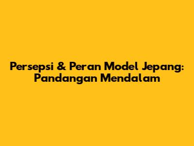 Persepsi & Peran Model Jepang: Pandangan Mendalam
