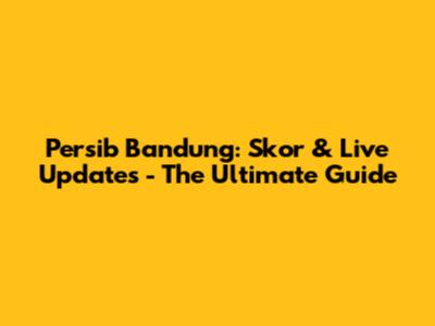 Persib Bandung: Skor & Live Updates - The Ultimate Guide