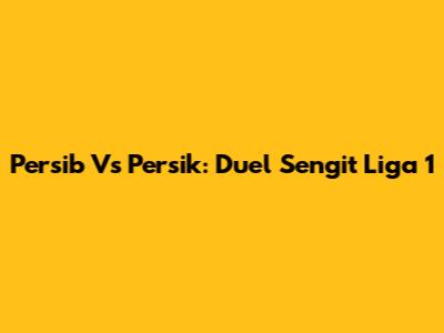 Persib Vs Persik: Duel Sengit Liga 1