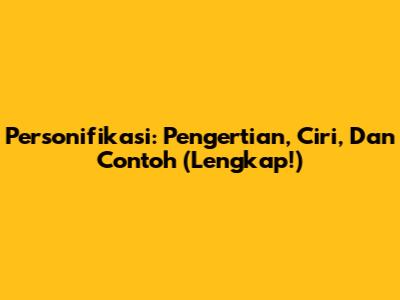 Personifikasi: Pengertian, Ciri, Dan Contoh (Lengkap!)
