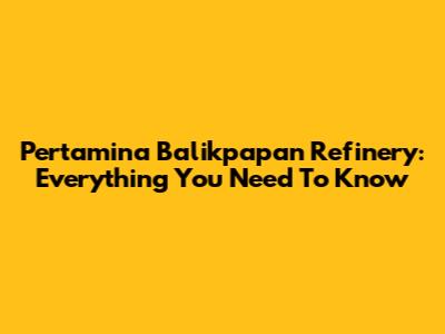 Pertamina Balikpapan Refinery: Everything You Need To Know