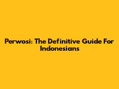 Perwosi: The Definitive Guide For Indonesians