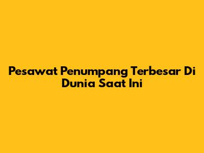 Pesawat Penumpang Terbesar Di Dunia Saat Ini