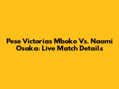 Pese Victoria's Mboko Vs. Naomi Osaka: Live Match Details