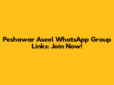 Peshawar Aseel WhatsApp Group Links: Join Now!