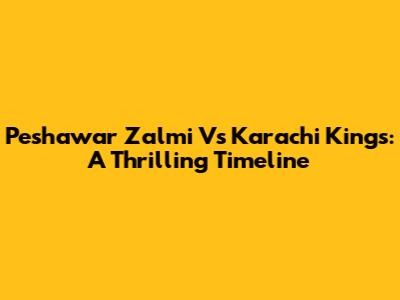 Peshawar Zalmi Vs Karachi Kings: A Thrilling Timeline