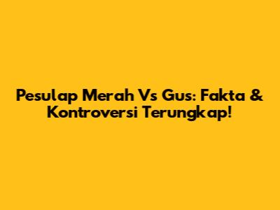 Pesulap Merah Vs Gus: Fakta & Kontroversi Terungkap!