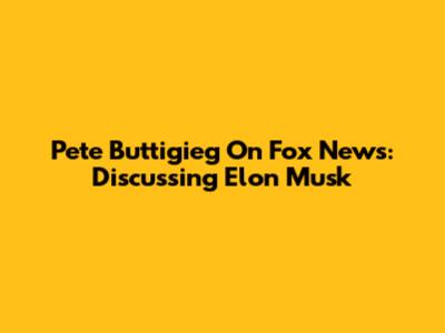 Pete Buttigieg On Fox News: Discussing Elon Musk