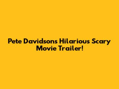 Pete Davidson's Hilarious Scary Movie Trailer!