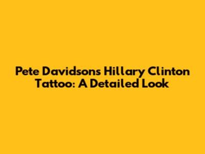 Pete Davidson's Hillary Clinton Tattoo: A Detailed Look