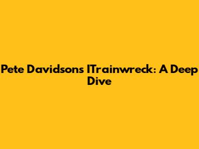 Pete Davidson's ITrainwreck: A Deep Dive