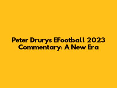 Peter Drury's EFootball 2023 Commentary: A New Era