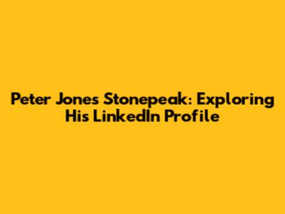 Peter Jones Stonepeak: Exploring His LinkedIn Profile
