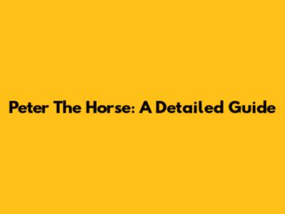 Peter The Horse: A Detailed Guide