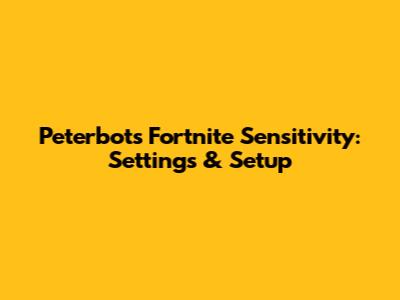 Peterbot's Fortnite Sensitivity: Settings & Setup