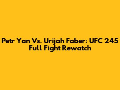Petr Yan Vs. Urijah Faber: UFC 245 Full Fight Rewatch