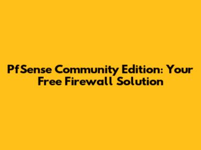 PfSense Community Edition: Your Free Firewall Solution
