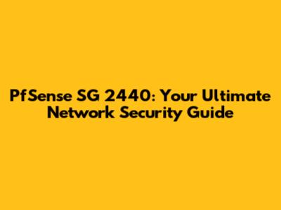 PfSense SG 2440: Your Ultimate Network Security Guide