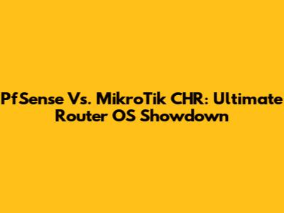 PfSense Vs. MikroTik CHR: Ultimate Router OS Showdown
