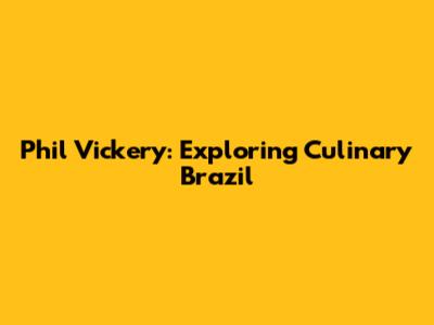 Phil Vickery: Exploring Culinary Brazil