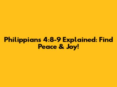 Philippians 4:8-9 Explained: Find Peace & Joy!