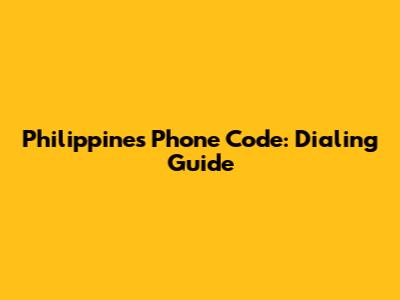 Philippines Phone Code: Dialing Guide