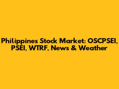 Philippines Stock Market: OSCPSEI, PSEI, WTRF, News & Weather