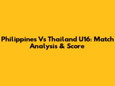 Philippines Vs Thailand U16: Match Analysis & Score