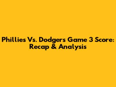 Phillies Vs. Dodgers Game 3 Score: Recap & Analysis