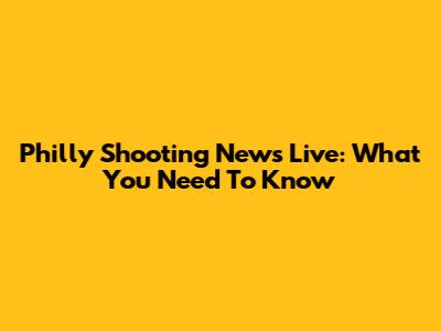 Philly Shooting News Live: What You Need To Know
