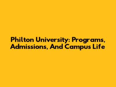 Philton University: Programs, Admissions, And Campus Life
